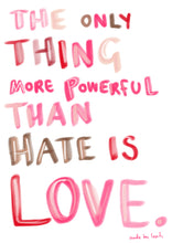 Load image into Gallery viewer, ‘The Only Thing More Powerful Than Hate Is Love’ Design