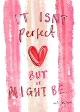 Load image into Gallery viewer, ‘It Isn’t Perfect But It Might Be’ Design