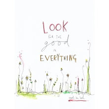 Load image into Gallery viewer, &quot;Look for The Good In Everything&quot; Art Print
