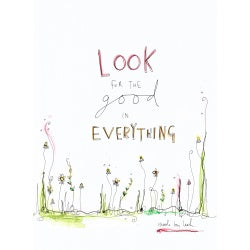 "Look for The Good In Everything" Art Print